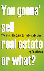 Title: You Gonna' Sell Real Estate or What? The Guerrilla Guide to Real Estate Today., Author: Don Phelan