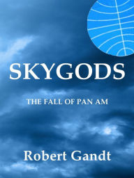 Title: Skygods: The Fall of Pan Am, Author: Robert Gandt