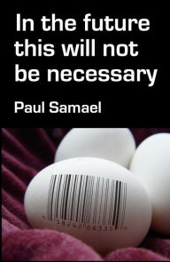 Title: In the Future This Will Not Be Necessary, Author: Paul Samael