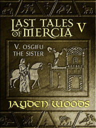 Title: Last Tales of Mercia 5: Osgifu the Sister, Author: Jayden Woods