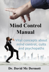 Title: Mind Control Manual: Vital Concepts About Mind Control, Cults and Psychopaths, Author: Dr. David Mc Dermott