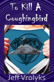 Title: To Kill a Coughingbird, Author: Jeff Vrolyks