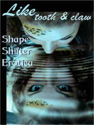 Title: Like Tooth and Claw: Shape Shifter Erotica, Author: Cecilia Tan