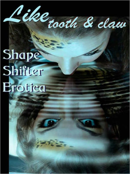 Like Tooth and Claw: Shape Shifter Erotica