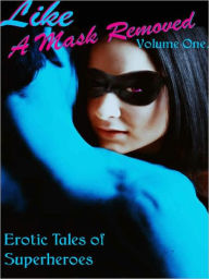 Title: Erotic Tales of Superheroes [Like A Mask Removed, Volume One], Author: Bethany Zaiatz