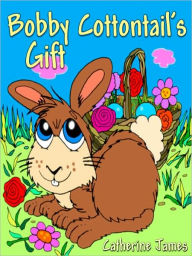 Title: Bobby Cottontail's Gift, Author: Catherine James