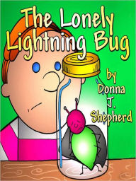 Title: The Lonely Lightning Bug, Author: Donna J. Shepherd