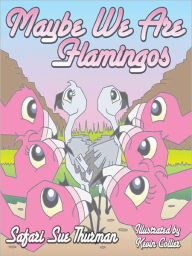Title: Maybe We Are Flamingos, Author: Safari Sue Thurman