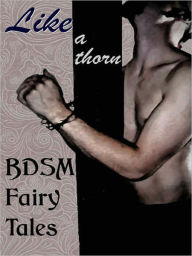 Title: Like a Thorn: BDSM Fairy Tales, Author: Cecilia Tan