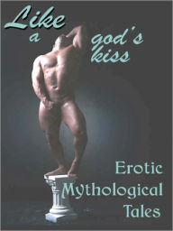 Title: Like A God's Kiss: Erotic Mythological Tales, Author: Cecilia Tan