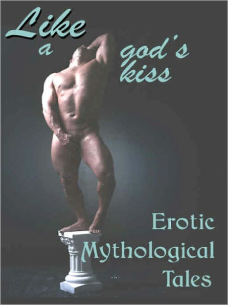Like A God's Kiss: Erotic Mythological Tales