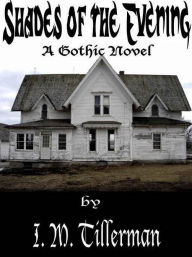 Title: Shades of the Evening: A Gothic Novel, Author: I.M. Tillerman