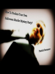 Title: How To Produce Your Own Halloween Murder Mystery Party, Author: Patrick Bernauw