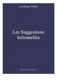 Title: Les Suggestions Informelles, Author: Jean-Philippe THOREZ