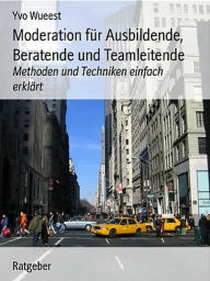 Title: Moderation für Ausbildende, Beratende und Teamleitende, Author: Yvo Wueest