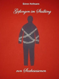 Title: Gefangen im Stalking von Sexbesessenen, Author: Sören Hofmann