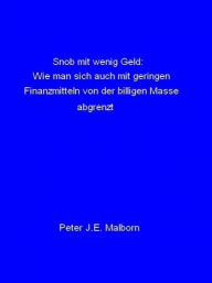 Title: Snob mit wenig Geld, Author: Peter J.E. Malborn