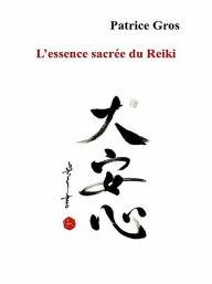 Title: L'essence sacrée du Reiki, Author: Patrice Gros