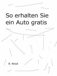 Title: So erhalten Sie ein neues Auto gratis, Author: Ben Wood