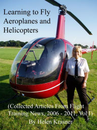 Title: Learning to Fly Aeroplanes and Helicopters (Collected Articles From Flight Training News 2006-2011, #1), Author: Helen Krasner