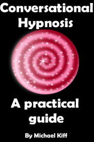 Title: Conversational Hypnosis - A Practical Guide, Author: Michael Kiff