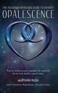 Title: Opalescence: The Pleiadian Renegade Guide to Divinity, Author: Maryann Rada