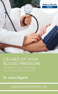 Title: Causes of High Blood Pressure: Natural Blood Pressure Solutions and Remedies, Author: James Bogash