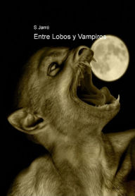 Title: Entre Lobos y Vampiros, Author: Sebastián Jarré Sr