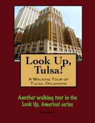 Title: Look Up, Tulsa! A Walking Tour of Tulsa, Oklahoma, Author: Doug Gelbert