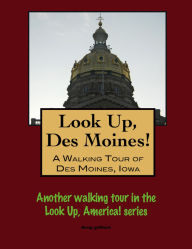 Title: Look Up, Des Moines! A Walking Tour of Des Moines, Iowa, Author: Doug Gelbert