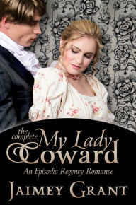 Title: My Lady Coward: An Episodic Regency Romance, Author: Jaimey Grant