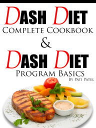 Title: DASH Diet Complete Cookbook & Diet Program Basics, Author: Pati Patel