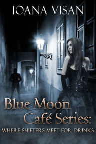 Title: Blue Moon Café Series: Where Shifters Meet for Drinks, Author: Ioana Visan