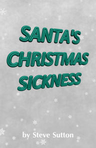 Title: Santa's Christmas Sickness, Author: Steve Sutton