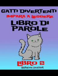 Title: Gatti Divertenti -Impara a Leggere - Libro di Parole - (Bambini di anni 1-4) Libro 2, Author: Antony Briggs