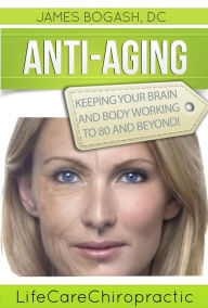 Title: Anti-Aging Strategies: Keeping Your Brain and Body Working to 80 and Beyond, Author: DC Bogash