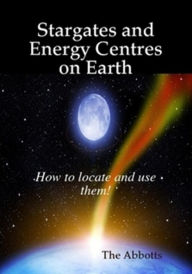 Title: Stargates and Energy Centres on Earth: How to Locate and Use Them!, Author: The Abbotts