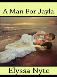 Title: A Man For Jayla, Author: Elyssa Nyte