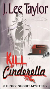 Title: KILL Cinderella: A Cindy Nesbit Mystery, Author: J. Lee Taylor