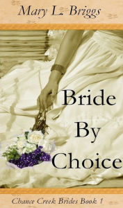 Title: Bride By Choice (Chance Creek Brides Book 1), Author: Mary L. Briggs