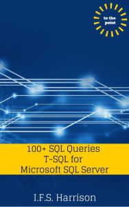 Title: 100+ SQL Queries T-SQL for Microsoft SQL Server, Author: IFS Harrison