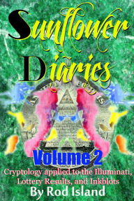 Title: Sunflower Diaries: Cryptology Applied to the Illuminati, Lottery Results, and Inkblots, Volume 2, Author: Rod Island