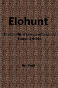 Title: EloHunt: The Unofficial League of Legends Season 3 Guide, Author: Ben Faulk