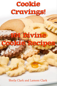 Title: Cookie Cravings! 101 Divine Cookie Recipes, Author: Lamont Clark