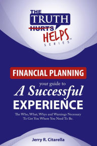 Title: The Truth Helps: Financial Planning - Your Guide To A Successful Experience, Author: Jerry Citarella