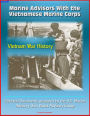 Marine Advisors With the Vietnamese Marine Corps: Selected Documents prepared by the U.S. Marine Advisory Unit, Naval Advisory Group, Vietnam War History