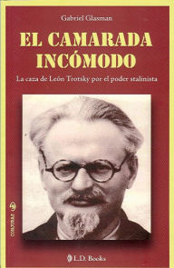 Title: El camarada incomodo. La caza de Leon Trotsky por el poder stalinista, Author: Gabriel Glasman