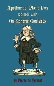 Title: Restitution of the Two Books on Plane Loci of Apollonius of Perga together with On Spheric Contacts by Pierre de Fermat (1601-1665), Author: James D. Nicholson