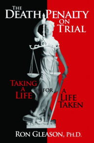 Title: The Death Penalty on Trial: Taking a Life for a Life Taken, Author: Ron Gleason