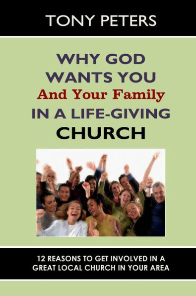 Why God Wants You & Your Family in a Life-giving Church: 12 Reasons to Get Involved in a Great Local Church in Your Area